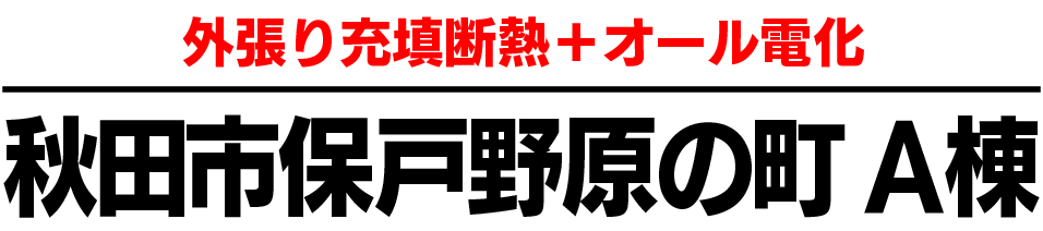 外張り充填断熱＋オール電化　秋田市保戸野原の町A棟